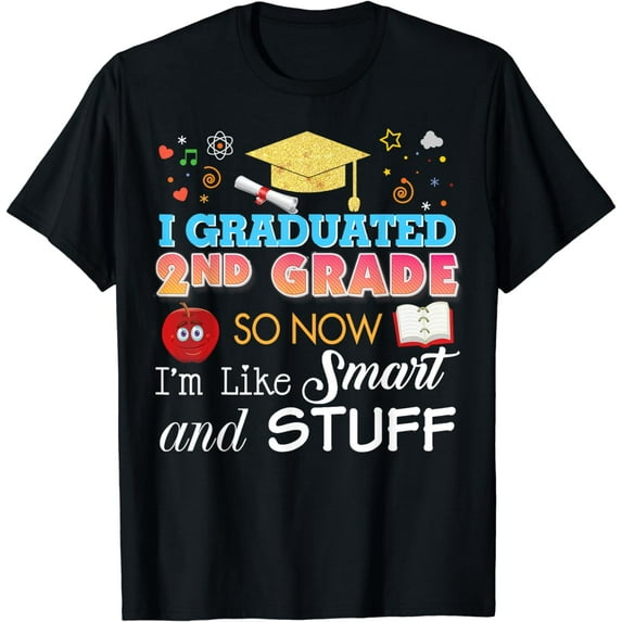 I Graduated 2nd Grade Now I'm Like Smart And Stuff Second T-Shirt