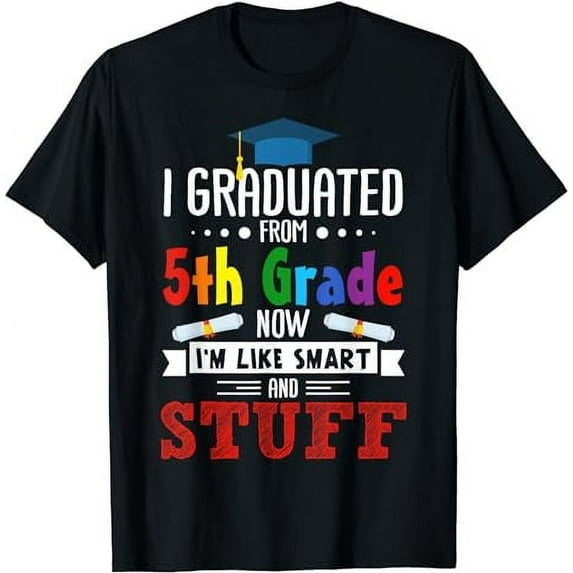 I Graduated 5th Grade Now I'm Smart Funny Graduating Student T-Shirt