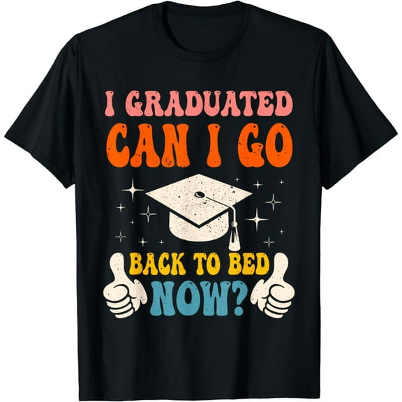 I Graduated Can I Back To Bed Now Tee Graduation School T-Shirt