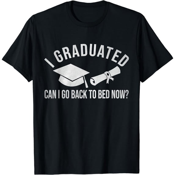 I Graduated Can I Go Back To Bed Now Funny Graduation T-Shirt