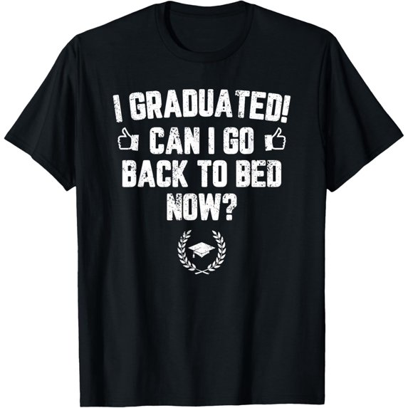I Graduated Can I Go Back To Bed Now? Gift For Her Him T-Shirt