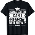thumbnail image 1 of I Graduated Can I Go Back To Bed Now High School Graduation T-Shirt, 1 of 4