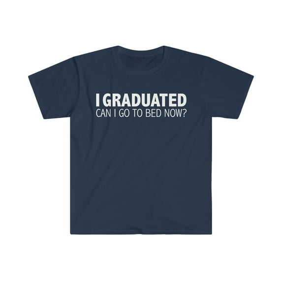 I Graduated Can I Go Back To Bed Now Unisex T-shirt S-3XL Graduation