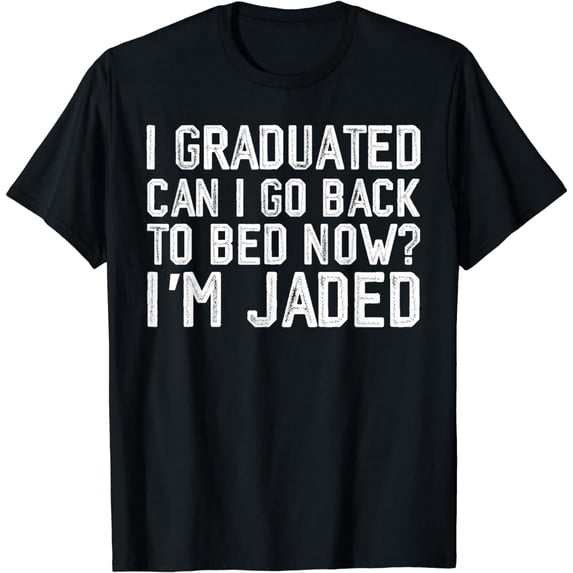 I Graduated Can I Go Back To Bed Now im jaded Graduation T-Shirt