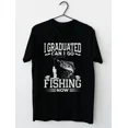thumbnail image 1 of I Graduated Can I Go Fishing Now T-Shirt, 1 of 2