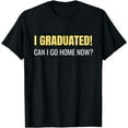 thumbnail image 1 of I Graduated Can I Go Home Now College Student Pupil T-Shirt, 1 of 4