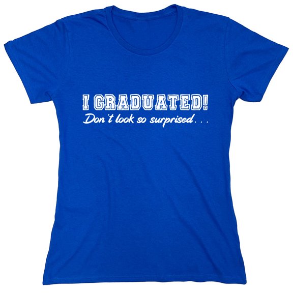 I Graduated Dont Look So Surpised Sarcastic Humor Novelty Funny Women's Casual Tees