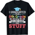 thumbnail image 1 of I Graduated From 8th Grade Now I'm Like Smart And Stuff T-Shirt, 1 of 4