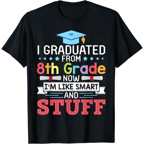 I Graduated From 8th Grade Now I'm Like Smart And Stuff T-Shirt