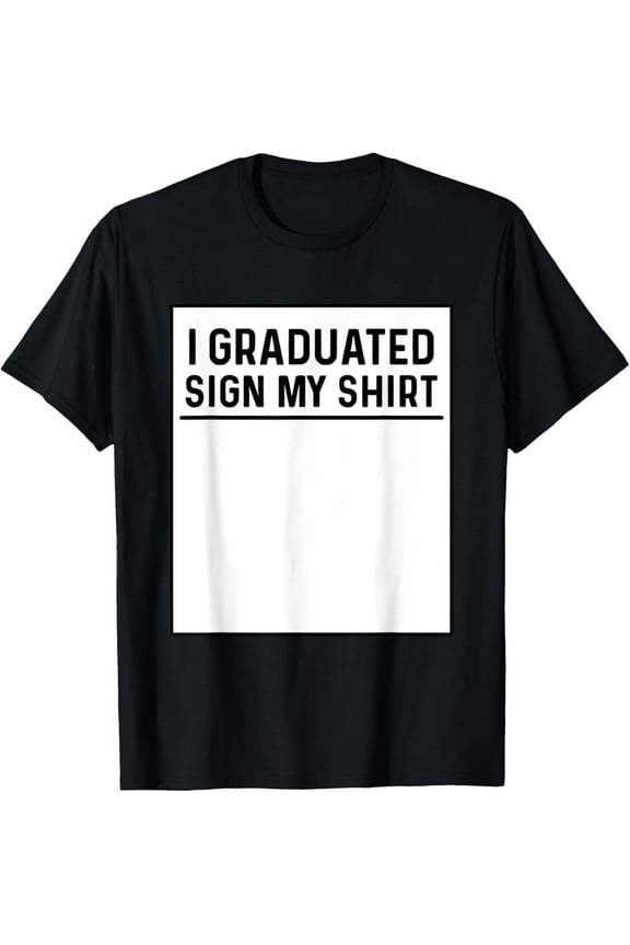 I Graduated Sign My Shirt College School Graduation T-Shirt