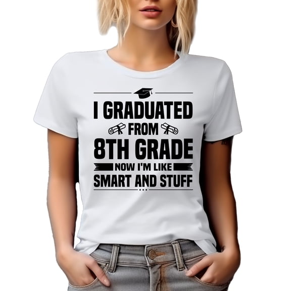 I Graduated from 8th Grade, Now I'm Like Smart and Stuff, Funny School Graduation, White T-Shirt, Small