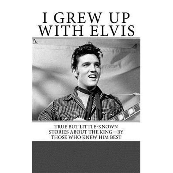 I Grew Up with Elvis: True but Little-Known Stories About the King-By Those Who Knew Him Best (Paperback) by Armand Archerd, Cliff Gleaves, Jack McGuire