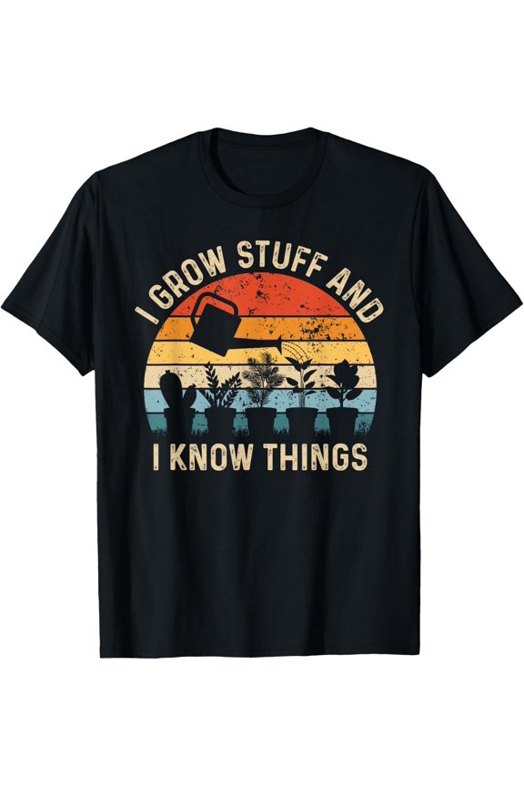 I Grow Stuff And Know Things Gardening T Shirt Size S-5XL