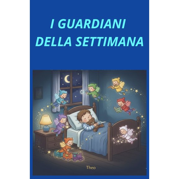 I Guardiani Della Settimana: Da 0 a 10 anni Un racconto illustrato che trasforma la paura del buio in dolci sogni e gran, (Paperback)