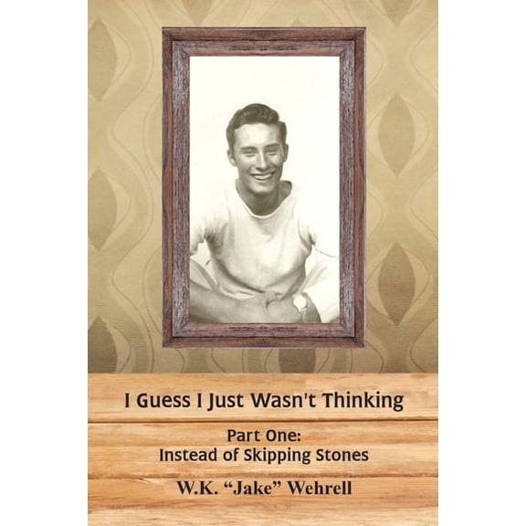 I Guess I Just Wasn't Thinking I Guess I Just Wasn't Thinking: Part One: Instead of Skipping Stones, Book 1, (Paperback)