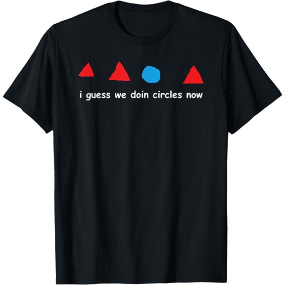 I Guess We Doin Circles Now, Funny Triangle Factory Meme T-Shirt