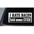 thumbnail image 1 of I HATE BACON SAID NOONE EVER sticker funny decal car decal window laptop 6" *C374*, 1 of 1