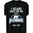 thumbnail image 1 of I HEARD WHAT YOU DID FOR A KLONDIKE Funny Pure Cotton T-Shirt for Unisex Black 180G Size S-3XL, 1 of 6