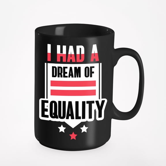 I Had A Dream Of Equality. Solidarity Graphic Design, Black 15oz Ceramic Mug