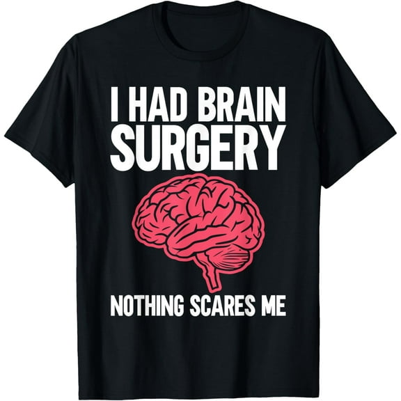 I Had Brain Surgery Nothing Scares Me Brain Surgery Survivor T-Shirt100% cotton