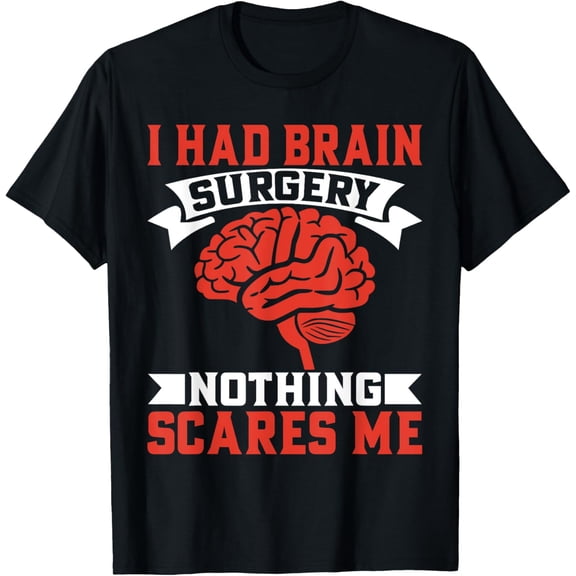 I Had Brain Surgery Nothing Scares Me Brain Surgery Survivor T-Shirt100% cotton