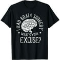 thumbnail image 1 of I Had Brain Surgery - What's Your Excuse Survivor Surgeries T-Shirt, 1 of 4
