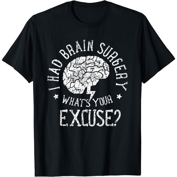 I Had Brain Surgery - What's Your Excuse Survivor Surgeries T-Shirt