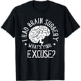 thumbnail image 1 of I Had Brain Surgery - What's Your Excuse Survivor Surgeries T-Shirt, 1 of 4