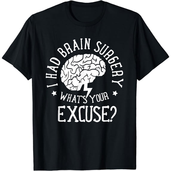 I Had Brain Surgery - What's Your Excuse Survivor Surgeries T-Shirt
