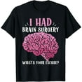 thumbnail image 1 of I Had Brain Surgery What's Your Excuse Tumor Aneurysm T-Shirt, 1 of 4