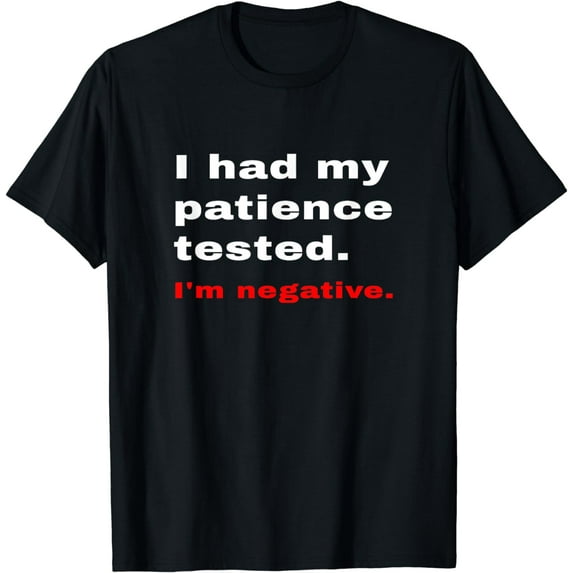 I Had My Patience Tested I'm negative Funny Phrase Quote Fun T-Shirt