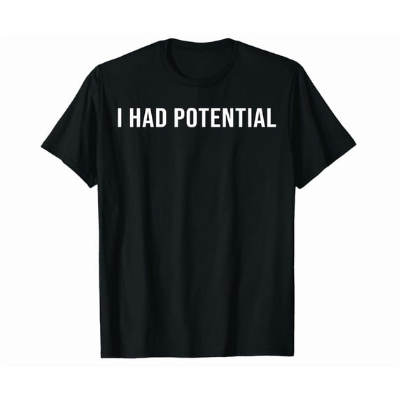 I Had Potential T-Shirt BLACK Unisex S-5XL Hot Trending Shirt, Vintage Birthday Gift