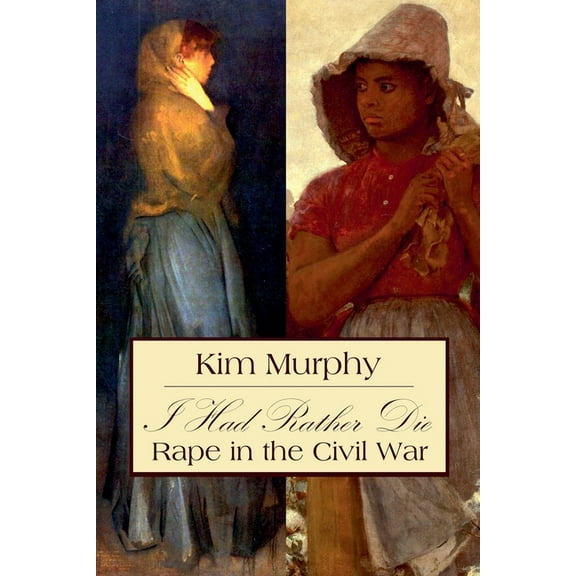 I Had Rather Die: Rape in the Civil War, (Paperback)