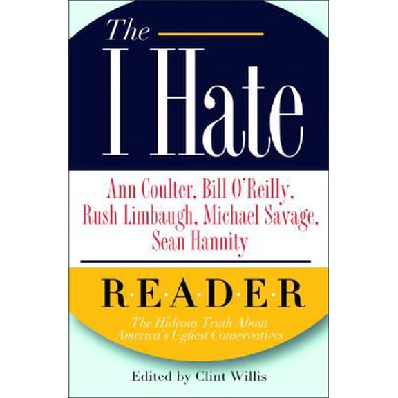 Pre-Owned The I Hate Ann Coulter, Bill O'Reilly, Rush Limbaugh, Michael Savage, Sean Hannity... Reader : The Hideous Truth about America's Ugliest Conservatives (Paperback)
