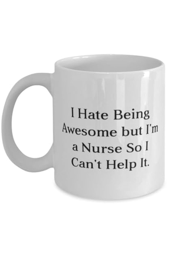 I Hate Being Awesome but I'm a Nurse So I Can't Help It. Nurse 15oz Mug, Inspire Nurse Gifts, Cup For Friends from Boss
