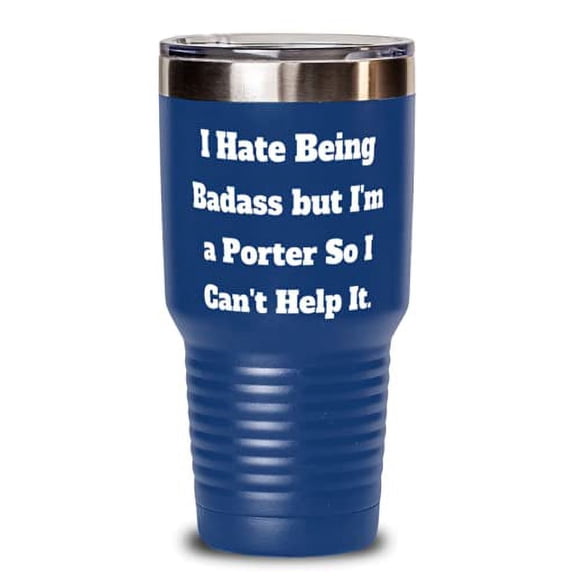 I Hate Being Badass but I'm a Porter So I Can't Help It. Porter 30oz Tumbler, Fa