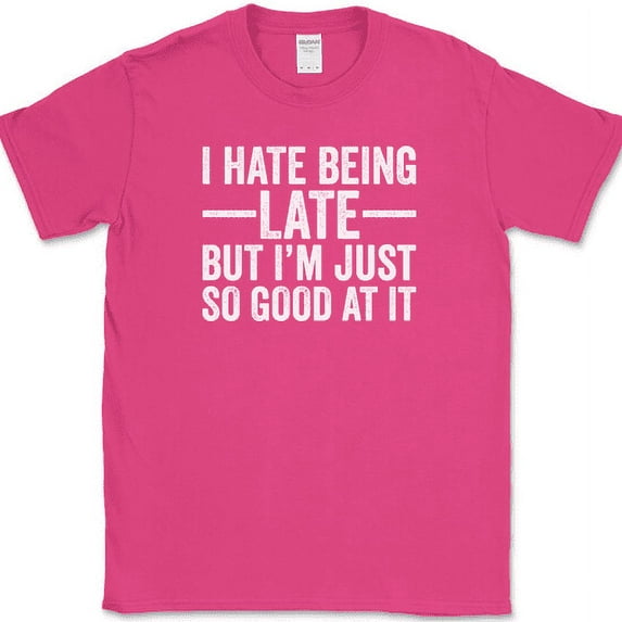I Hate Being Late But I'm Just So Good At It T-Shirt Funny Novelty Humor Tee - Pink, 2XL