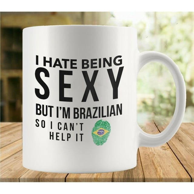 I Hate Being Sexy But I'm Brazilian So I Can T Help It 11 Ounces Funny ...