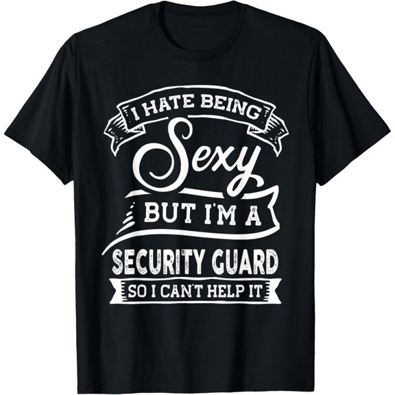I Hate Being Sexy But I'm a Security Guard I Can't Help it T-Shirt