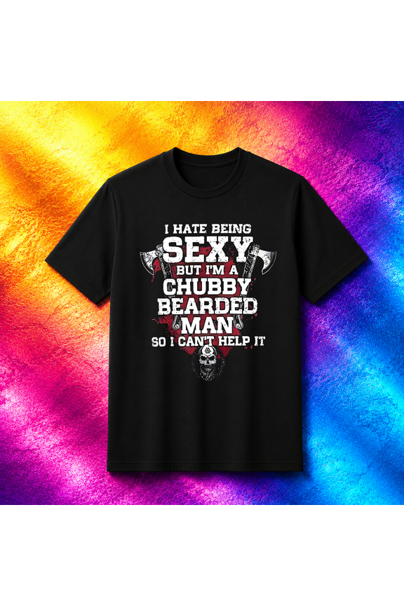 I Hate Being Sexy Chubby Bearded Man Funny Humor V15485 Unisex T-SHIRT, S-5XL