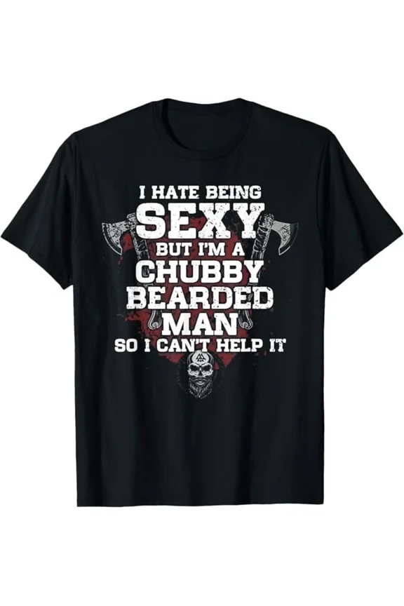 I Hate Being Sexy Chubby Bearded Man Unisex T-Shirt, S-5XL
