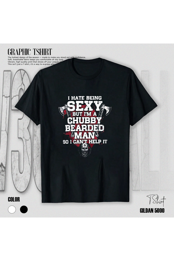 I Hate Being Sexy Funny Chubby Bearded Man Sarcastic Humor Quote Unisex T-Shirt V15485, up to size 5XL