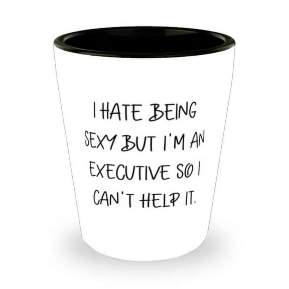 I Hate Being Sexy but I'm an Executive So I Can't Help It. Executive Shot Glass, Sarcastic Executive, Ceramic Cup For Colleagues