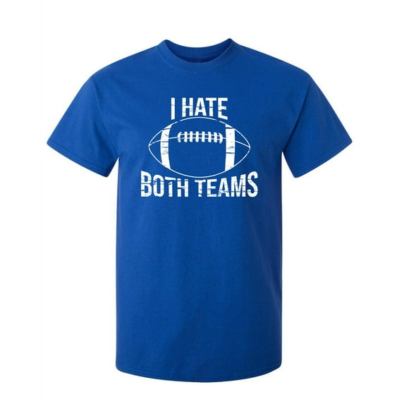 I Hate Both Teams Football Sports Funny Hilarious Graphic Tees For Christmas Anniversary Birthday Gift Premium T Shirt Adult Humor Sarcastic Novelty Tshirt