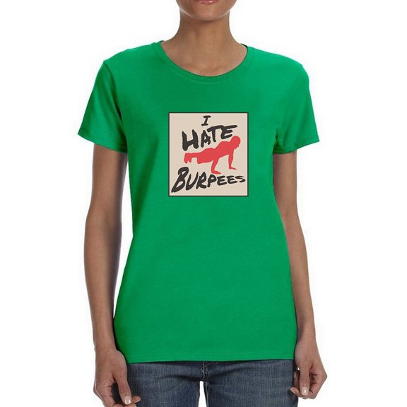 I Hate Burpees Women Kelly Green T-Shirt, Female Large