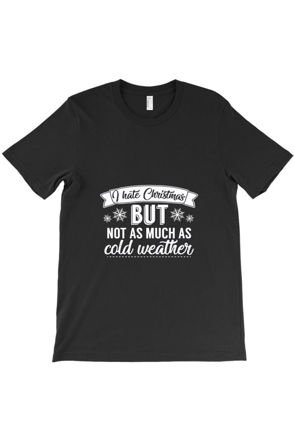 I Hate Christmas But Not As Much As Cold Weather Funny Holiday Graphic - Great Gift Idea, H8057 T-Shirt, for Men and Women, Up to Size 5XL