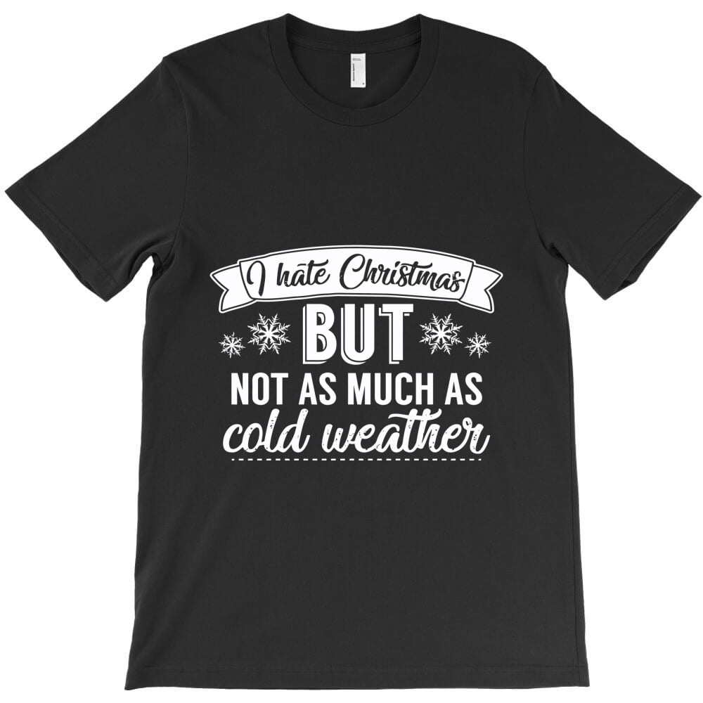 I Hate Christmas But Not As Much As Cold Weather Funny Holiday Graphic ...