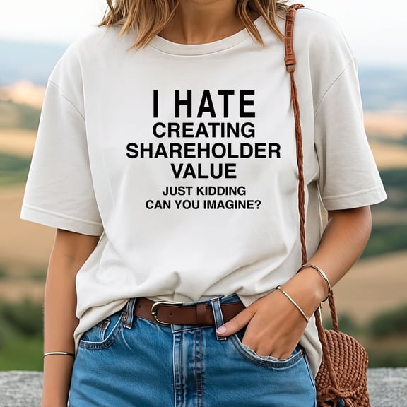 I Hate Creating Shareholder Value T-Shirt – Funny Corporate Humor Graphic Tee