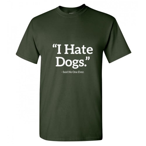 I Hate Dogs Said No One Ever Novelty Humor Graphic Tees Men Dog Shirt Pet Lover Gift Funny Sarcastic T Shirt