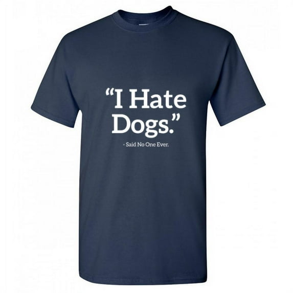 I Hate Dogs Said No One Ever Novelty Humor Graphic Tees Men Dog Shirt Pet Lover Gift Funny Sarcastic T Shirt